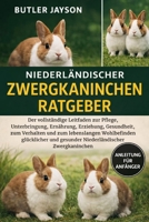 NIEDERLÄNDISCHER ZWERGKANINCHEN-RATGEBER: Der vollständige Leitfaden zur Pflege, Unterbringung, Ernährung, Erziehung, Gesundheit, zum Verhalten und ... Zwergkaninchen (German Edition) B0GQZNZJSF Book Cover