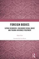 Foreign Bodies: Eating Disorders, Childhood Sexual Abuse, and Trauma-Informed Treatment 113860092X Book Cover