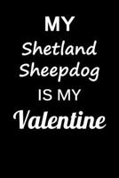 My Shetland Sheepdog Is My Valentine: Unique Notebook Journal For Shetland Sheepdog Owners and Lovers, Funny Valentine's Day Gift for Women, Men, ... Pages for College, School, Home & Work . B083XTF83Z Book Cover