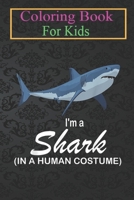 Coloring Book For Kids: I'm A Shark In A Human Costume Funny Shark Halloween Animal Coloring Book: For Kids Aged 3-8 (Fun Activities for Kids) B08HT8652S Book Cover