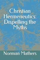 Christian Hermeneutics: Dispelling the Myths 1449723020 Book Cover