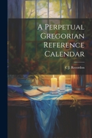 A Perpetual Gregorian Reference Calendar 1021434736 Book Cover