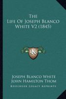 The Life Of Joseph Blanco White V2 1379066840 Book Cover