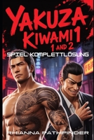 YAKUZA KIWAMI 1 AND 2 SPIEL KOMPLETTLÖSUNG: Ultimativer Strategie-Leitfaden: So gewinnst du jede Schlacht, meisterst den Kampf und erkundest Kamurocho und Sotenbori mühelos (German Edition) B0G5ZSWXBB Book Cover