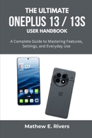 The Ultimate OnePlus 13 / 13s User Handbook: A Complete Guide to Mastering Features, Settings, and Everyday Use B0FK5M4NN6 Book Cover