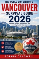 The World Cup Visitor’s Vancouver Survival Guide 2026: Transport Systems, Stadium Entry Tips, and City Mobility Made Easy (Sophia Caldwell's World Cup City Insider Series) B0H4CLQBP8 Book Cover