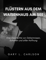 FLÜSTERN AUS DEM WAISENHAUS AM SEE: Eine Geschichte von Geheimnissen, Schatten und stiller Hoffnung (German Edition) B0FPPP4X3T Book Cover