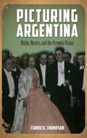 Picturing Argentina: Myths, Movies, and the Peronist Vision 1604978791 Book Cover