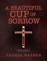 A Beautiful Cup of Sorrow: Volume 1 1456872052 Book Cover