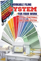 A Workable Filing System For Your Work: Set Up A Functional Home Filing System: How To Create The Filing System B09CGGV8L1 Book Cover