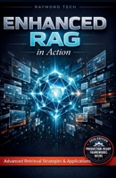 Enhanced RAG in Action: Design, Optimize, and Scale Retrieval-Augmented Generation for Real-World AI Applications B0GL6BM662 Book Cover