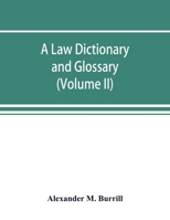 A law Dictionary and Glossary: Containing Full Definitions of the Principal Terms of the Common and Civil law, Together With Translations and ... Occuring in the Ancient and Modern Reports 1016089104 Book Cover
