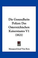Die Gesundheits Polizey Des Osterreichischen Kaiserstaates V1 (1821) 1161096752 Book Cover