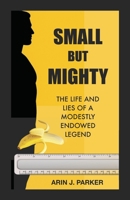 Small But Mighty: The Life and Lies of a Modestly Endowed Legend | Hilarious Memoir | Gag gifts | Gift for Friends | Bachelor Party B0FF1QM26F Book Cover