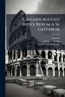 Caesaris Augusti Index Rerum a Se Gestarum: Sive Monumentum Ancyranum... 1273331141 Book Cover