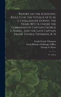 Report on the Scientific Results of the Voyage of H. M. S. Challenger During the Years 1873-76 Under the Command of Captain George S. Nares... and the ... Frank Tourle Thomson, R. N: V. 1; pt. 6 374112348X Book Cover