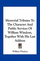 Memorial Tributes to the Character and Public Services of William Windom: Together with His Last Address 0548493693 Book Cover
