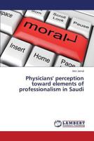 Physicians' Perception Toward Elements of Professionalism in Saudi 3659527688 Book Cover