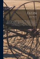 Elgin: and a Guide to Elgin Cathedral, Once Denominated the Lantern of the North: Together With Some Pious and Religious Reflections Within the Old Walls, Evoked by the Resident Spirit of the Ruins /  1014187397 Book Cover