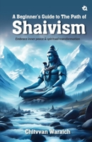 A Beginner's Guide To The Path of Shaivism: Embrace Inner Peace & Spiritual Transformation 9358984651 Book Cover