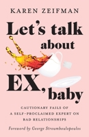 Let's Talk About Ex, Baby: Cautionary fails of a self-proclaimed expert on bad relationships 1778258107 Book Cover
