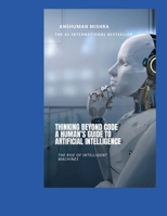 Thinking Beyond Code: A Human’s Guide to Artificial Intelligence B0F6MMLQWM Book Cover