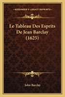 Le Tableau Des Esprits de Jean Barclay (1625) 1166329232 Book Cover
