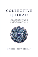 Collective Ijtihad: Regulating Fatwa in Postnormal Times 1642058777 Book Cover