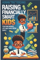 RAISING FINANCIALLY SMART KIDS: TEACHING MONEY, LIFE AND HARD WORK EARLY B0DWN11S9L Book Cover