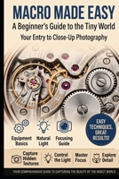 Macro Made Easy: A Beginner’s Guide to the Tiny World (Macro Photography Guide) B0FH4RSS2C Book Cover
