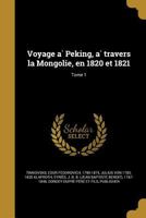 Voyage a Peking, a Travers La Mongolie, En 1820 Et 1821; Tome 1 1362854719 Book Cover