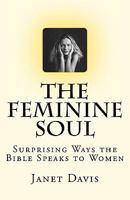 The Feminine Soul: Surprising Ways the Bible Speaks to Women 1461043123 Book Cover