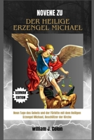 NOVENE ZU DER HEILIGE ERZENGEL MICHAEL: Neun Tage des Gebets und der Fürbitte mit dem Heiligen Erzengel Michael, Beschützer der Kirche B0FVXMZWLC Book Cover