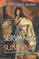 Servants of the Sun King 14: Grandeur and Peril in the France of Louis 1669837823 Book Cover