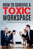 HOW TO SURVIVE A TOXIC WORKSPACE: 20 Difficult Personalities at Work B0884CBP85 Book Cover