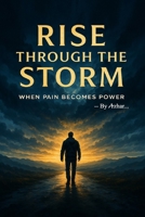 Rise Through the Storm: When Pain Becomes Power B0FGW514CC Book Cover