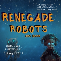 Renegade Robots: ABC & Alliteration: Finley Finch's New Readers and Bedtime Stories B0C47NWRK8 Book Cover