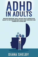 ADHD in Adults: Effective Strategies, Skills, And Self-Help to Improve the Quality of Life for Those Who Have It and Those Who Take Charge of a Loved One. B096M1LBSZ Book Cover