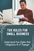 Tax Rules For Small Business: Understand Your Rights And Obligations As A Taxpayer: Description Of Small Business Taxes B09CGCXC6C Book Cover