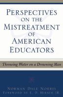 Perspectives on the Mistreatment of American Educators: Throwing Water on a Drowning Man 0810842165 Book Cover