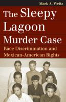 The Sleepy Lagoon Murder Case: Race Discrimination and Mexican-American Rights 0700617477 Book Cover