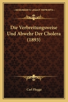 Die Verbreitungsweise Und Abwehr Der Cholera (1893) 1168338441 Book Cover