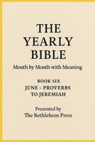 The Yearly Bible: Month by Month with Meaning – Book Six: June – Proverbs to Jeremiah: A fresh, guided journey through the Bible—one month at a time, one passage each day, with clarity and meaning B0FHFPLGYH Book Cover