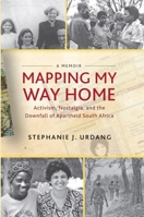 Mapping My Way Home: Activism, Nostalgia, and the Downfall of Apartheid South Africa 1583676686 Book Cover
