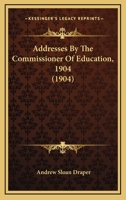 Addresses By The Commissioner Of Education, 1904 116455946X Book Cover