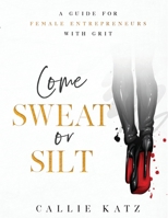 Come Sweat or Silt: A Guide for Female Entrepreneurs with Grit 1951451147 Book Cover