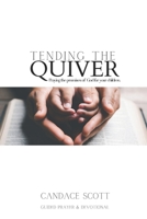 Tending the Quiver: Praying the Promises of God for your Children- Guided Prayer and Devotional B0CQPBCVQC Book Cover