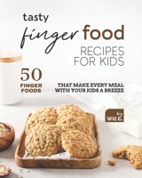 Tasty Finger Food Recipes for Kids: 50 Finger Foods That Make Every Meal with Your Kids a Breeze B09JRB3J8M Book Cover