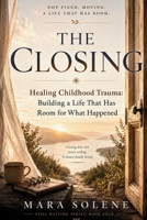 The Closing: Healing Childhood Trauma Building a Life That Has Room for What Happened B0H9YCS3YC Book Cover
