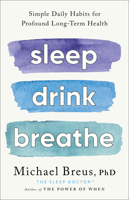 Sleep Drink Breathe: Simple Daily Habits for Profound Long-Term Health 0316576417 Book Cover